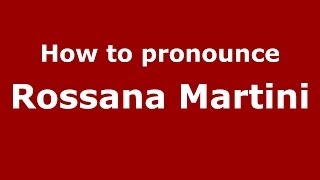 How to pronounce Rossana Martini