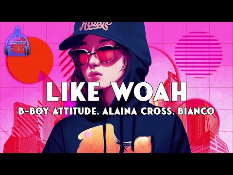 B-Boy Attitude, Alaina Cross, BIANCO - Like Woah [Lyric Video]