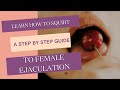 Learn How To Squirt A Step By Step Guide To Female Ejaculation