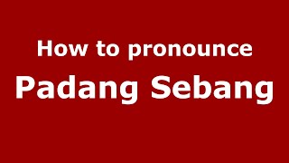 How to pronounce Padang Sebang