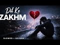 Dil Ke Zakhm Slowed Reverb Deep Pain Song Emotional Hindi Lofi 2026