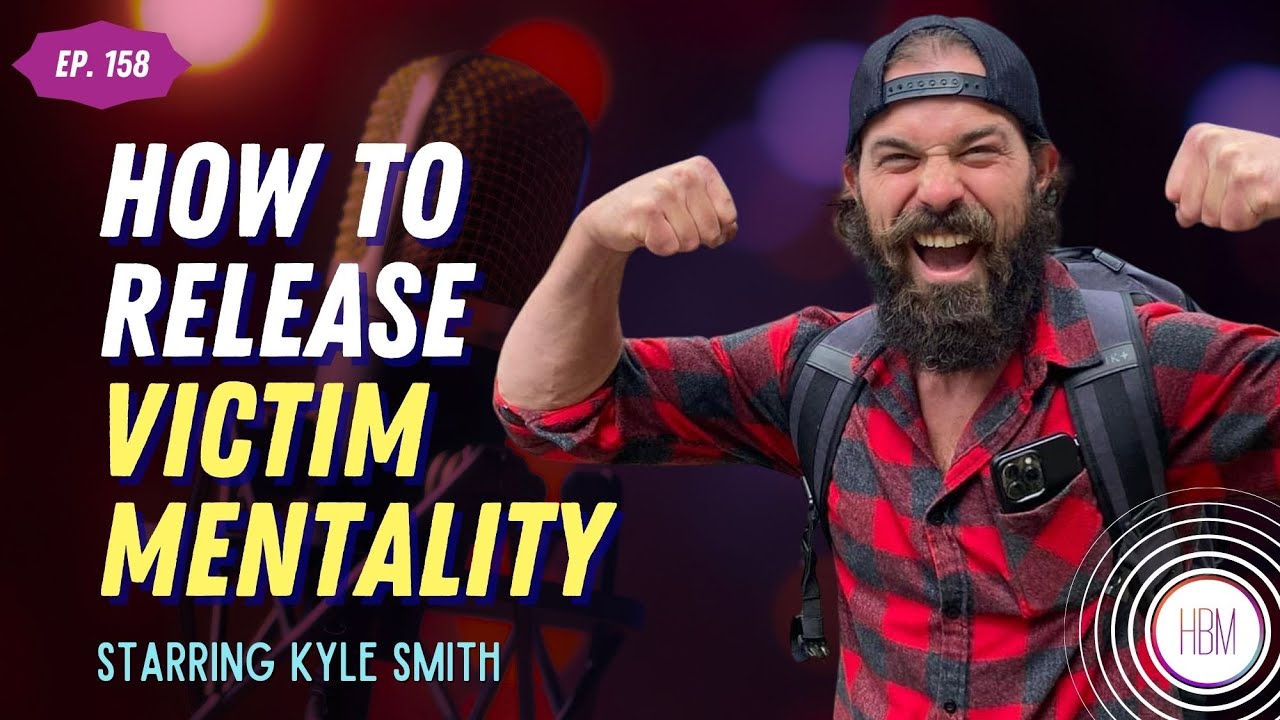 How to Release Victim Mentality with Kyle Smith