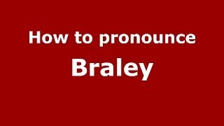 How to pronounce Braley