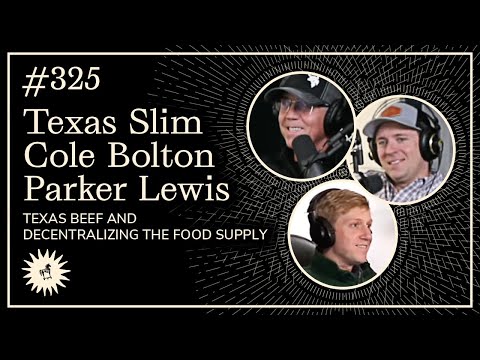 #325: Texas beef and decentralizing the food supply with Texas Slim, Cole Bolton, and Parker Lewis