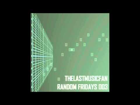 thelastmusicfan - Random Fridays 003 (Mix)