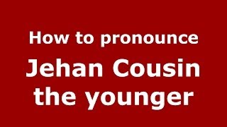 How to pronounce Jehan Cousin The Younger