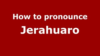 How to pronounce Jerahuaro