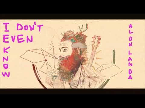 Alon Landa - I DOn'T EVEN KNOW