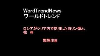 ★閲覧注意★WordTrendNews（ワールドトレンドニュース）ロシアがシリア内で使用した白リン弾と、白リン弾に被弾した傷跡