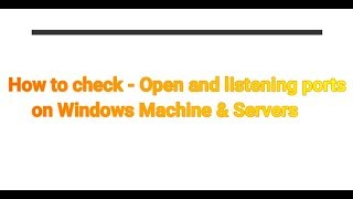 How to check - Open and listening ports on Window&#39;s Machine &amp; Servers