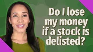 Do I lose my money if a stock is delisted?