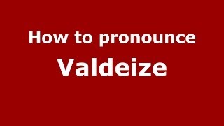 How to pronounce Valdeize