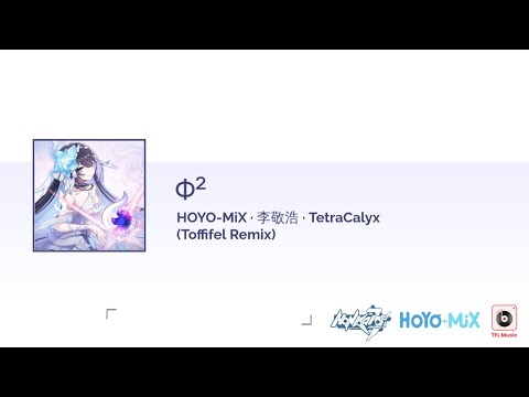 Φ² - HOYO-MiX · 李敬浩 · TetraCalyx (Toffifel Remix)