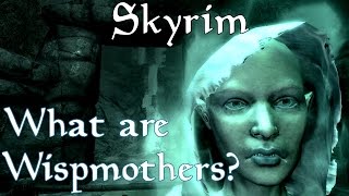 What are the Wispmothers and where did they come from?- Skyrim Theories, Legends and Lore
