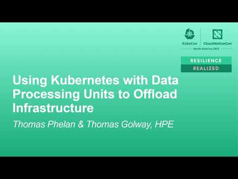Using Kubernetes with Data Processing Units to Offload Infrastructure- Thomas Phelan & Thomas Golway