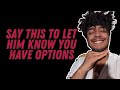 Say This To Let Him Know You Have Options