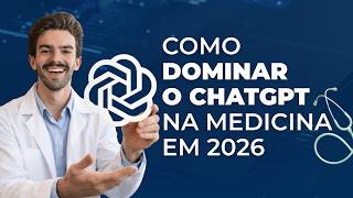 COMO DOMINAR O CHATGPT NA MEDICINA EM 2026 - IA para Médicos