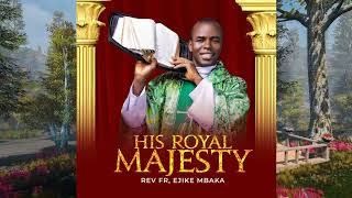 Rev Fr Ejike Mbaka-His Royal Majesty & Ikuku O