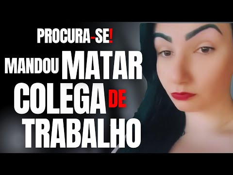 MULHER MANDA MATAR COLEGA DE TRABALHO E ESTÁ FORAGIDA - PROCURA-SE!