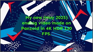 My new (May 2025) ending video made on Panzoid in 4K HDR 120 FPS.