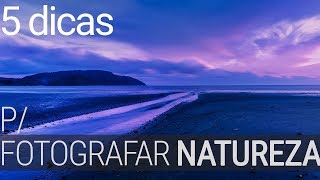 5 Dicas para Fotografia de Natureza