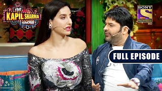 Nora को पता लगी Kapil के Flirting की सच्चाई | The Kapil Sharma Show | Full Episode