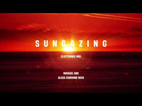 Michael Bibi & Alexa Sunshine Rose - Sungazing (Electronic Mix)