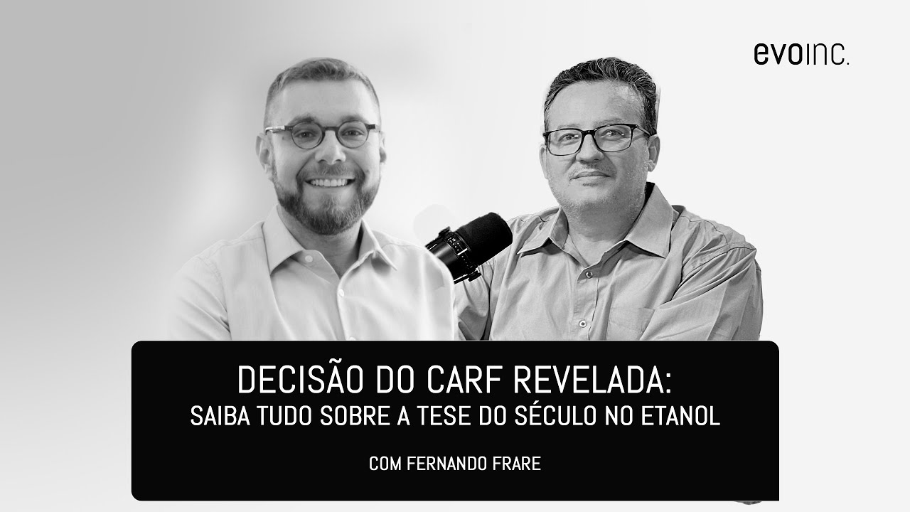 evotalks #13 | Decisão do CARF revelada: saiba tudo sobre a Tese do Século no Etanol