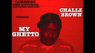 CHALLZ BROWN - MY GHETTO - (PROD BY LORENZO THE BUTCHER)