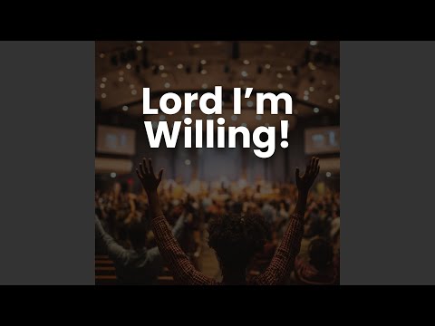 Lord I'm Willing!