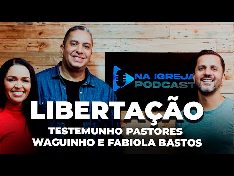 Na Igreja PodCast - Libertação - Testemunho dos Pastores Waguinho e Fabíola Bastos