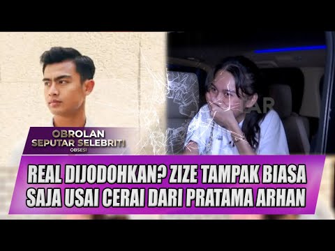 REAL PERNIKAHAN DIJODOHKAN? ZIZE TAMPAK BIASA SAJA USAI CERAI DARI PRATAMA ARHAN - OSS