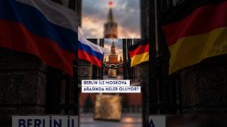 Berlin ile Moskova arasında neler oluyor?