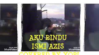Download lagu AKU RINDU ISMI AZIS COVERED BY YOPI mp3