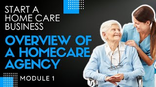 Homecare Operations Module 1 Overview of a Homecare Agency How To Start a Home Care Agency