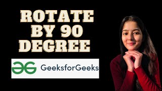 Rotate by 90 degree  || GeeksforGeeks || Problem of the Day || Must Watch