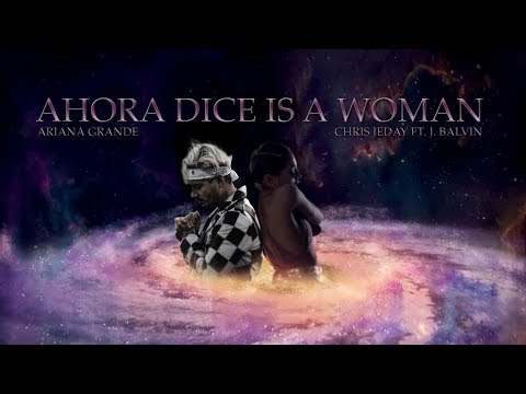 Ariana Grande / Chris Jeday / J. Balvin - Ahora Dice Is A Woman (Mashup By DJ 103)