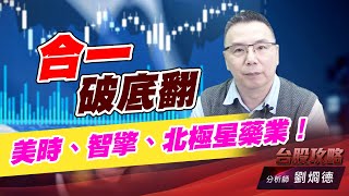 合一破底翻，美時、智擎、北極星藥業！｜台股攻略｜劉烱德 (圖)