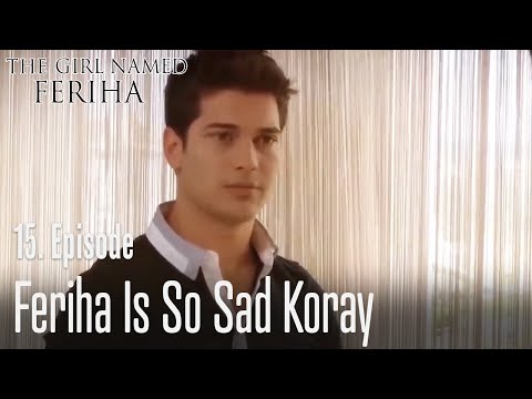 Feriha is so sad Koray - The Girl Named Feriha Episode 15