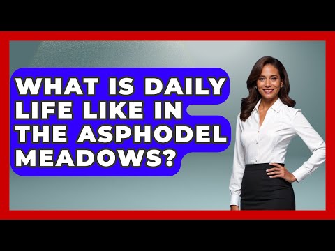 What Is Daily Life Like In The Asphodel Meadows? - Exploring Ancient Myths