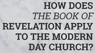How Does the Book of Revelation Apply to the Modern Day Church?