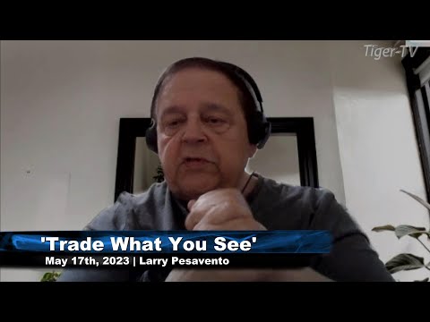 May 17th, Trade What You See, Hour 1 with Larry Pesavento  on TFNN - 2023