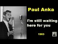I'm still waiting here for you -- Paul Anka