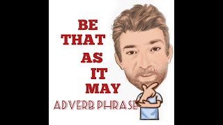 What Does Be that as It May Mean? Adverb Phrase (56) Be That as It May - Origin - Tutor Nick P
