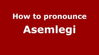 How to pronounce Asemlegi
