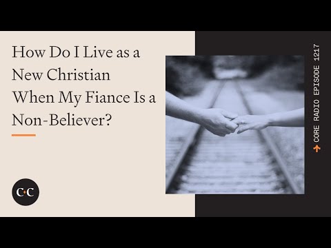 How Do I Live as a New Christian When My Fiance Is a Non-Believer?