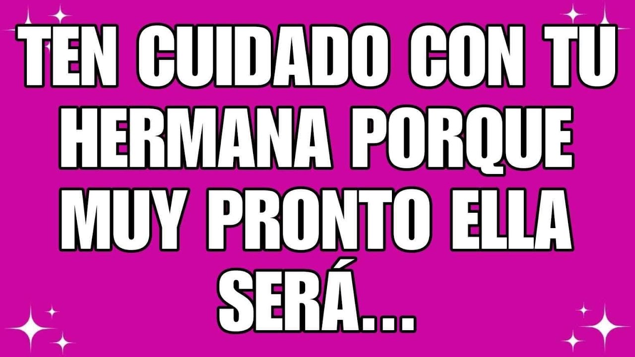Mensaje de Dios Ten cuidado con tu hermana porque muy pronto ella es...