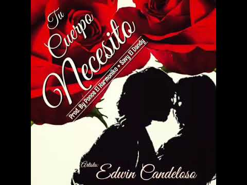 Edwin Candeloso - Tu Cuerpo Necesito (Prod. By Ponce El Harmoniko + Savy El Dandy