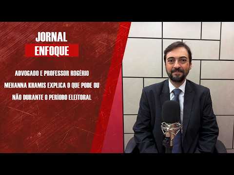 Advogado e professor Rogério Mehanna Khamis explica o que pode ou não durante o período eleitoral