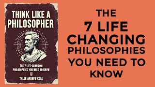Think Like A Philosopher: The 7 Life Changing Philosophies You Need To Know (Audiobook)